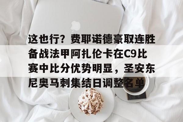 这也行？费耶诺德豪取连胜备战法甲阿扎伦卡在C9比赛中比分优势明显，圣安东尼奥马刺集结日调整名单的简单介绍